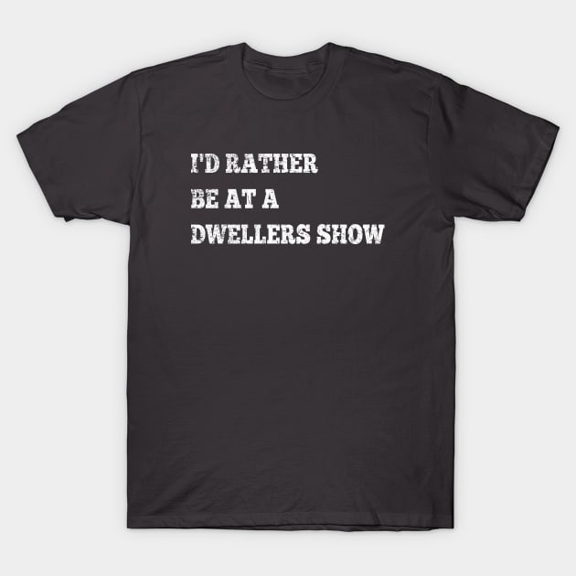 KD I'd Rather Be at a Dwellers Show T-Shirt by GypsyBluegrassDesigns